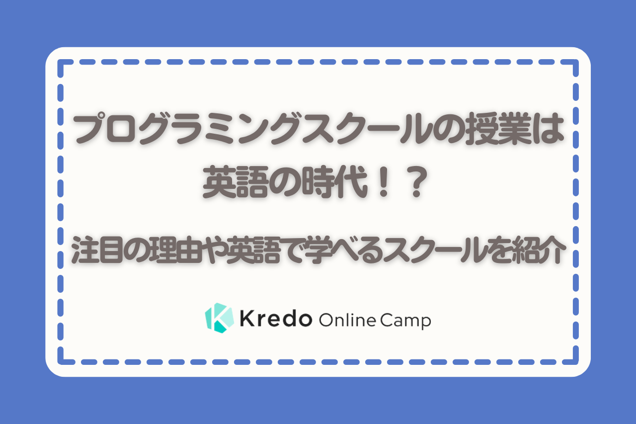 プログラミングスクールの授業は英語の時代 注目の理由や英語で学べるスクールを紹介 Kredoオンラインキャンプ