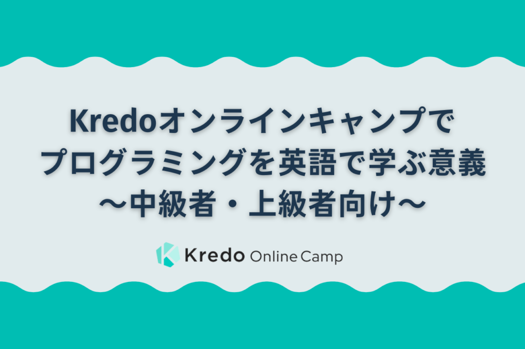 Kredoオンラインキャンプでプログラミングを英語で学ぶ意義〜英語中級者・上級者向け〜