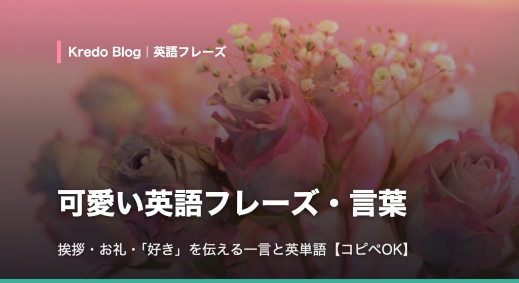 可愛い英語フレーズ・言葉｜挨拶・お礼・「好き」の一言と英単語【コピペOK】