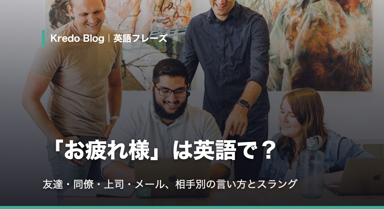 「お疲れ様」は英語で？友達・同僚・上司・メール別の言い方とスラング